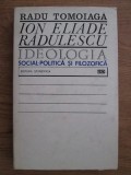 Radu Tomoiaga - Ion Eliade Radulescu. Ideologia social-politica si filozofica