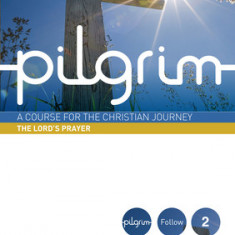 Pilgrim - The Lord's Prayer: A Course for the Christian Journey