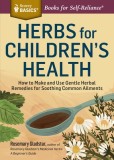 Herbs for Children&#039;s Health: How to Make and Use Gentle Herbal Remedies for Soothing Common Ailments