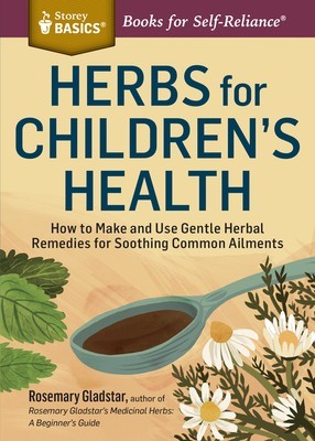 Herbs for Children&#039;s Health: How to Make and Use Gentle Herbal Remedies for Soothing Common Ailments