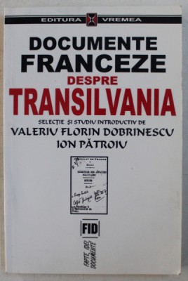 DOCUMENTE FRANCEZE DESPRE TRANSILVANIA , selectie si studiu introductiv de VALERIU FLORIN DOBRINESCU si ION PATROIU , 2001 foto