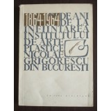 100 de ani de la &icirc;nființarea Institutului de Arte Plastice &quot;Nicolae Grigorescu&quot;