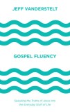 Gospel Fluency: Speaking the Truths of Jesus Into the Everyday Stuff of Life