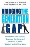 Bridging the Generation Gap: How to Get Radio Babies, Boomers, Gen Xers, and Gen Yers to Work Together and Achieve More