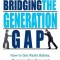 Bridging the Generation Gap: How to Get Radio Babies, Boomers, Gen Xers, and Gen Yers to Work Together and Achieve More