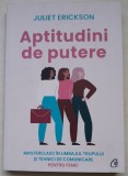 Aptitudini de putere. Masterclass in limbajul trupului si tehnici de comunicare pentru femei - Juliet Erickson