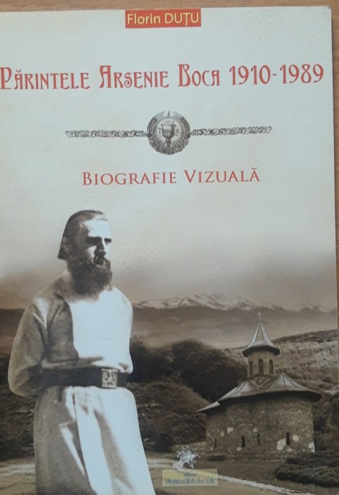 Parintele Arsenie Boca 1910-1989 Biografie Vizuala - Florin Dutu
