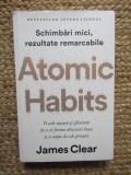 Atomic Habits. O cale usoara si eficienta de a-ti forma obiceiuri bune si a scapa de cele proaste - James Clear