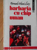 Barbaria Cu Chip Uman - Bernard Henri Levy ,529613, Humanitas