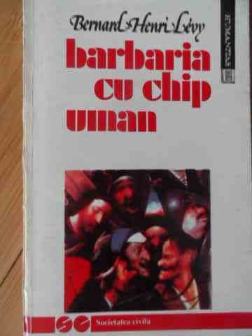 Barbaria Cu Chip Uman - Bernard Henri Levy ,529613