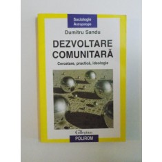 DEZVOLTARE COMUNITARA , CERCETARE , PRACTICA , IDEOLOGIE de DUMITRU SANDU , 2005