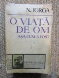 N. Iorga - O viață de om, așa cum a fost (Biografie, 1972, 886 pagini)