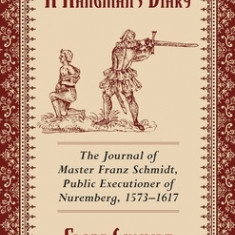 A Hangman's Diary: The Journal of Master Franz Schmidt, Public Executioner of Nuremberg, 1573-1617