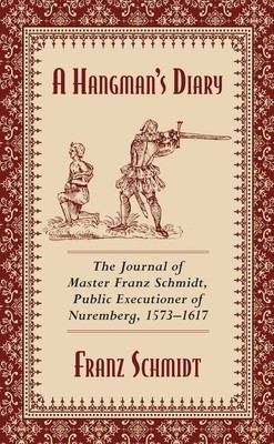 A Hangman&amp;#039;s Diary: The Journal of Master Franz Schmidt, Public Executioner of Nuremberg, 1573-1617 foto