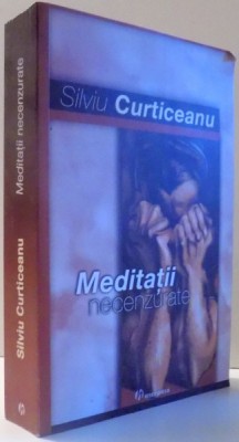 MEDITATII NECENZURATE de SILVIU CURTICEANU , 2007 , PREZINTA HALOURI DE APA foto