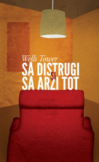 Sa distrugi si sa arzi tot | Wells Tower foto