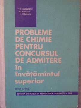 PROBLEME DE CHIMIE PENTRU CONCURSUL DE ADMITERE IN INVATAMANTUL SUPERIOR-V.T. MARCULETIU, FL. POPESCU, I. STRUGA