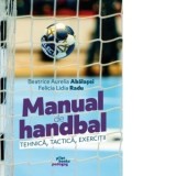 Manual de handbal. Tactica, tehnica, exercitii - Beatrice Aurelia Abalasei, Felicia Lidia Radu
