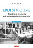 Eroi și victime. Rom&acirc;nia și memoria celor două războaie mondiale - Paperback brosat - Maria Bucur - Polirom