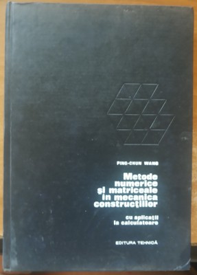 Metode Numerice Si Matriceale In Mecanica Constructiilor - Ping-Chun Wang foto