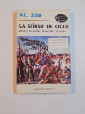 LA SFARSIT DE CICLU , DESPRE IMPACTUL REVOLUTIEI FRANCEZE de AL. ZUB , 1994 foto