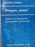 Despre Teme Explorari In Dimensiunea Antropologica A Literatu - Andrei Corbea ,522093