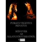 K&ouml;nyvek az &aacute;llatgy&oacute;gy&aacute;szatr&oacute;l - Publius Vegetius Renatus
