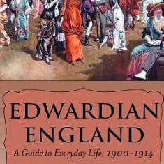 Edwardian England: A Guide to Everyday Life, 1900-1914