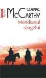 Meridianul s&acirc;ngelui (Top 10+) - Paperback brosat - Cormac McCarthy - Polirom