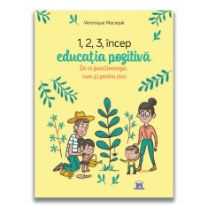 1,2,3 Incep educatia pozitiva: De ce functioneaza, cum si pentru cine