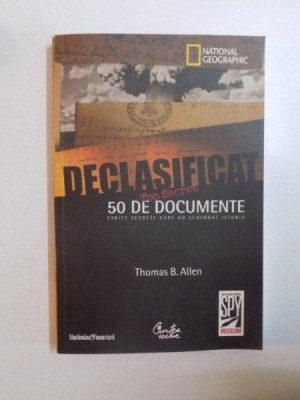 DECLASIFICAT,50 DE DOCUMENTE STRICT SECRETE CARE AU SCHIMBAT ISTORIA-THOMAS B.ALLEN,BUCURESTI 2009 foto