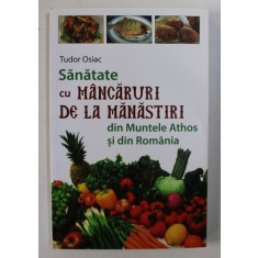 SANATATE CU MANCARURI DE LA MANASTIRI DIN MUNTELE ATHOS SI DIN ROMANIA de TUDOR OSIAC, 2014