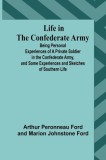 Life in the Confederate Army: Being Personal Experiences of a Private Soldier in the Confederate Army, and Some Experiences and Sketches of Southern