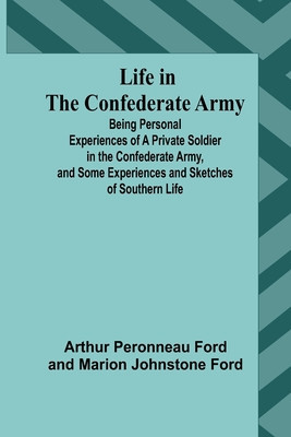 Life in the Confederate Army: Being Personal Experiences of a Private Soldier in the Confederate Army, and Some Experiences and Sketches of Southern foto