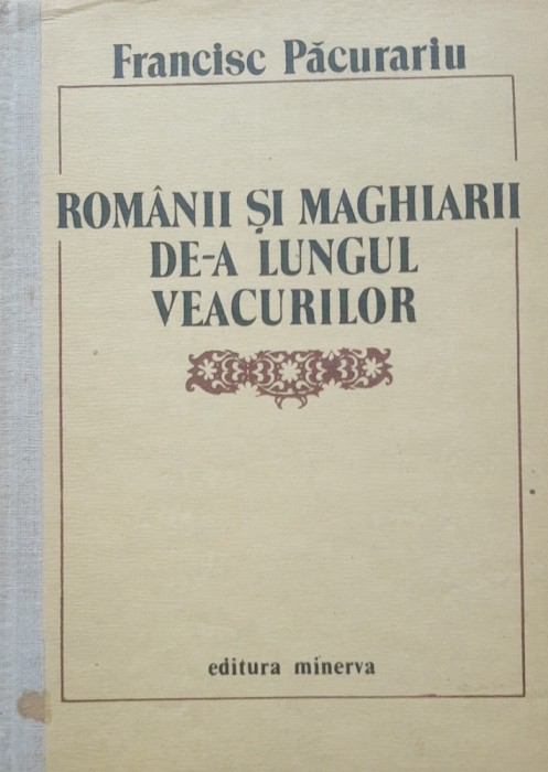 Romanii si Maghiarii de-a lungul Veacurilor - Francisc Pacurariu