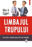 Limbajul trupului. Cum sa faci o impresie buna si sa fii mai convingator - Max A. Eggert, Polirom