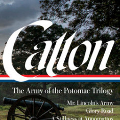 Bruce Catton: The Army of the Potomac Trilogy (Loa #359): Mr. Lincoln's Army / Glory Road / A Stillness at Appomattox