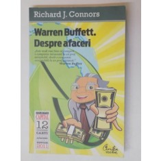 WARREN BUFFETT DESPRE AFACERI , PRINCIPII ALE INTELEPTULUI DIN OMAHA, de RICHARD J. CONNORS , 2011