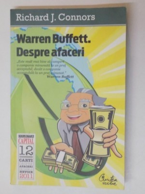 WARREN BUFFETT DESPRE AFACERI , PRINCIPII ALE INTELEPTULUI DIN OMAHA, de RICHARD J. CONNORS , 2011 foto