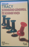 SCHIMB&Acirc;ND GANDIREA, ITI SCHIMBI VIATA (ED. a III a REVIZUITA 2011) - BRIAN TRACY