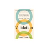 Validation: How the Skill Set That Revolutionized Psychology Will Transform Your Relationships, Increase Your Influence, and Chang