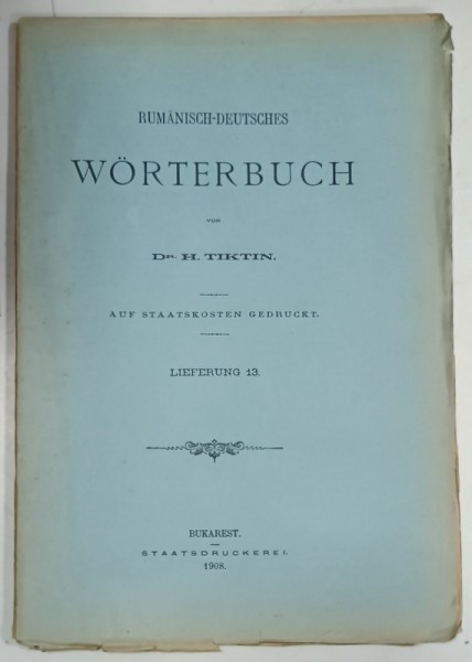 RUMANISCH - DEUTSCHES WORTERBUCH von Dr. H. TIKTIN , FASCICOLA 13 , 1908, TEXT IN ROMANA SI GERMANA