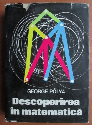 GEORGE POLYA - DESCOPERIREA IN MATEMATICA - EURISTICA REZOLVARII PROBLEMELOR foto