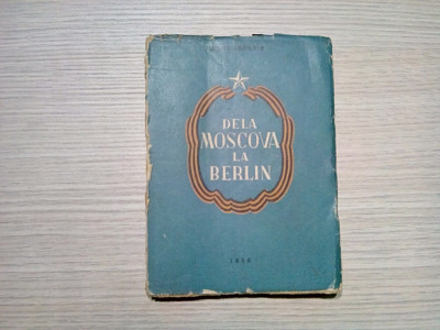DELA MOSCOVA LA BERLIN - Mihail Braghin - Ed. Directiei Armatei, 1950, 288 p. foto