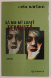 SA NU - MI LUATI TEMNITA , roman de CELA VARLAM , 2005