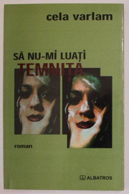 SA NU - MI LUATI TEMNITA , roman de CELA VARLAM , 2005 foto