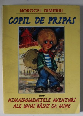 COPIL DE PRIPAS SAU NEMAIPOMENITELE AVENTURI ALE UNUI BAIAT CA MINE de NOROCEL DIMITRIU , 2000 , DEDICATIE * foto