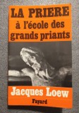Jacques Loew - La priere a l'ecole des grands priants