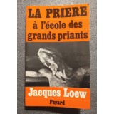 Jacques Loew - La priere a l&#039;ecole des grands priants
