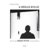 A m&eacute;rleg nyelve - Sz&oacute; &eacute;s k&eacute;p N&aacute;das P&eacute;ter műv&eacute;szet&eacute;ben - Mark&oacute;ja Csilla